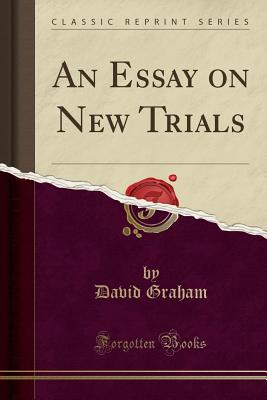 An Essay on New Trials (Classic Reprint) - Graham, David, MD, MPH