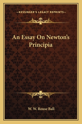 An Essay On Newton's Principia - Ball, W W Rouse