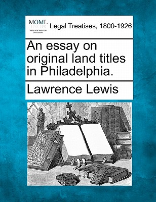 An Essay on Original Land Titles in Philadelphia. - Lewis, Lawrence