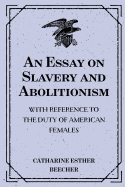 An Essay on Slavery and Abolitionism: With Reference to the Duty of American Females