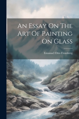 An Essay On The Art Of Painting On Glass - Fromberg, Emanuel Otto