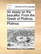 An Essay on the Beautiful. from the Greek of Plotinus