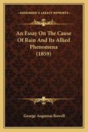 An Essay On The Cause Of Rain And Its Allied Phenomena (1859)