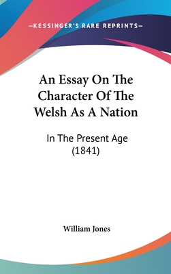 An Essay on the Character of the Welsh as a Nation: In the Present Age (1841) - Jones, William, Sir
