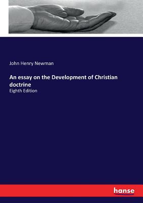 An essay on the Development of Christian doctrine: Eighth Edition - Newman, John Henry
