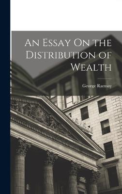 An Essay On the Distribution of Wealth - Ramsay, George