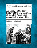 An Essay on the Early History of the Law Merchant: Being the Yorke Prize Essay for the Year 1903