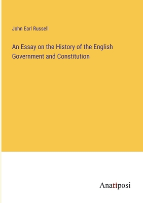 An Essay on the History of the English Government and Constitution - Russell, John Earl