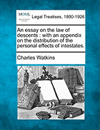 An Essay on the Law of Descents: With an Appendix on the Distribution of the Personal Effects of Intestates (Classic Reprint)
