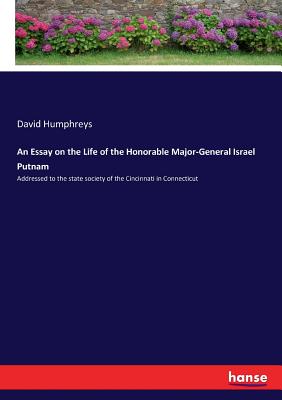An Essay on the Life of the Honorable Major-General Israel Putnam: Addressed to the state society of the Cincinnati in Connecticut - Humphreys, David