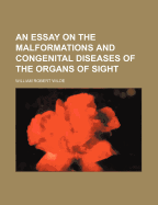 An Essay on the Malformations and Congenital Diseases of the Organs of Sight