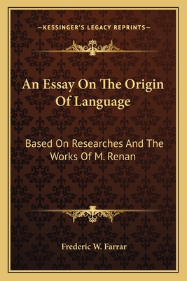 An Essay On The Origin Of Language: Based On Researches And The Works Of M. Renan - Farrar, Frederic W