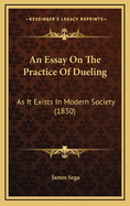An Essay on the Practice of Dueling: As It Exists in Modern Society (1830)