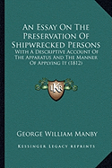 An Essay On The Preservation Of Shipwrecked Persons: With A Descriptive Account Of The Apparatus And The Manner Of Applying It (1812)