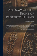 An Essay On the Right of Property in Land: With Respect to Its Foundation in the Law of Nature, Its Present Establishment by the Municipal Laws of Europe, and the Regulations by Which It Might Be Rendered More Beneficial to the Lower Ranks of Mankind