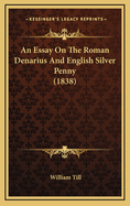 An Essay on the Roman Denarius and English Silver Penny (1838)