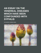 An Essay on the Venereal Diseases Which Have Been Confounded with Syphilis