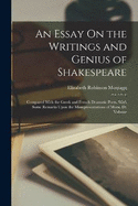 An Essay On the Writings and Genius of Shakespeare: Compared With the Greek and French Dramatic Poets; With Some Remarks Upon the Misrepresentations of Mons. De Voltaire