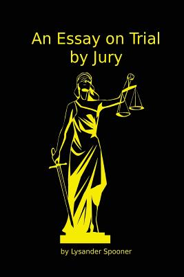 An Essay on Trial by Jury - Spooner, Lysander