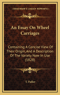 An Essay on Wheel Carriages: Containing a Concise View of Their Origin, and a Description of the Variety Now in Use (1828)