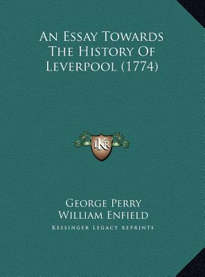 An Essay Towards The History Of Leverpool (1774) - Perry, George, and Enfield, William (Editor)