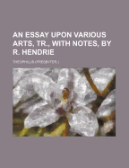 An Essay Upon Various Arts, Tr., with Notes, by R. Hendrie