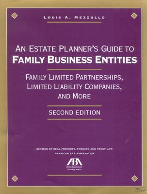 An Estate Planner's Guide to Family Business Entities, 2nd Edition: Family Limited Partnerships, Limited Liability Companies, and More - Mezzullo, Louis A, and Mezzello, Louis A