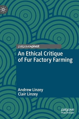 An Ethical Critique of Fur Factory Farming - Linzey, Andrew, and Linzey, Clair