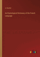 An Etymological Dictionary of the French Language