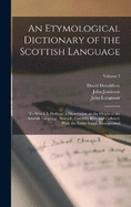 An Etymological Dictionary of the Scottish Language; to Which is Prefixed, a Dissertation on the Origin of the Scottish Language. New ed., Carefully rev. and Collated, With the Entire Suppl. Incorporated; Volume 3