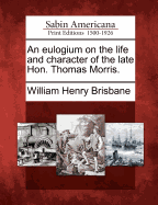 An Eulogium on the Life and Character of the Late Hon. Thomas Morris.