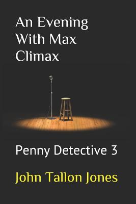 An Evening With Max Climax: Penny Detective 3 - Tallon Jones, John
