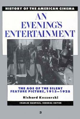 An Evening's Entertainment: The Age of the Silent Feature Picture, 1915-1928 - Koszarski, Richard