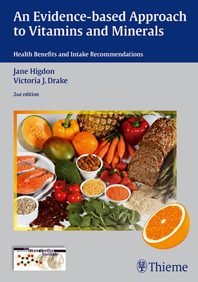 An Evidence-Based Approach to Vitamins and Minerals: Health Benefits and Intake Recommendations - Higdon, Jane, and Drake, Victoria J.