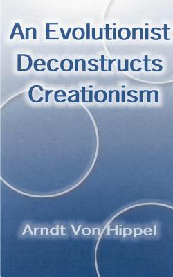 An Evolutionist Deconstructs Creationism - Von Hippel, Arndt