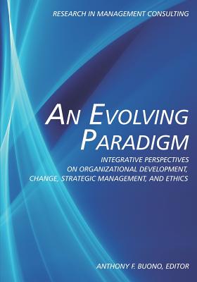 An Evolving Paradigm: Integrative Perspectives on Organizational Development, Change, Strategic Management and Ethics - Buono, Anthony F. (Editor)