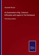 An Examination of Bp. Colenso's Difficulties with regard to The Pentateuch: Third library edition