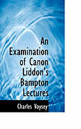 An Examination of Canon Liddon's Bampton Lectures