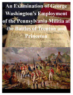 An Examination of George Washington's Employment of the Pennsylvania Militia at the Battles of Trenton and Princeton - U S Army War College