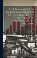 An Examination Of Opinions Maintained In The "essay On The Principles Of Population," By Malthus