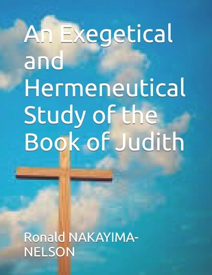 An Exegetical and Hermeneutical Study of the Book of Judith - Nakayima-Nelson, Mable Roanld, and Nakayima-Nelson, Ronald Mable