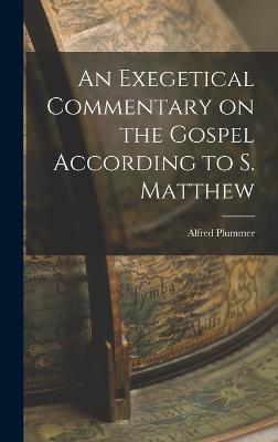 An Exegetical Commentary on the Gospel According to S. Matthew - Plummer, Alfred