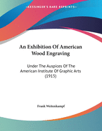 An Exhibition of American Wood Engraving: Under the Auspices of the American Institute of Graphic Arts (1915)