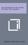 An Exhibition of Silver by Paul de Lamerie