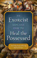 An Exorcist Explains How to Heal the Possessed: And Help Souls Suffering Spiritual Crises