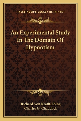 An Experimental Study In The Domain Of Hypnotism - Krafft-Ebing, Richard Von, and Chaddock, Charles G (Translated by)