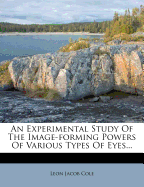An Experimental Study of the Image-Forming Powers of Various Types of Eyes...