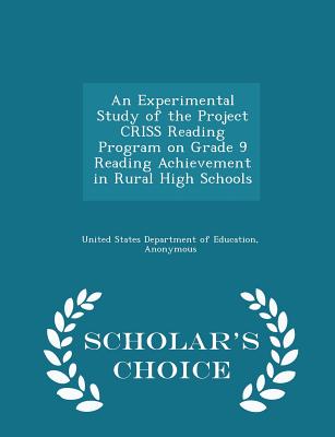 An Experimental Study of the Project Criss Reading Program on Grade 9 Reading Achievement in Rural High Schools - Scholar's Choice Edition - United States Department of Education (Creator), and National Center for Education Evaluation (Creator)