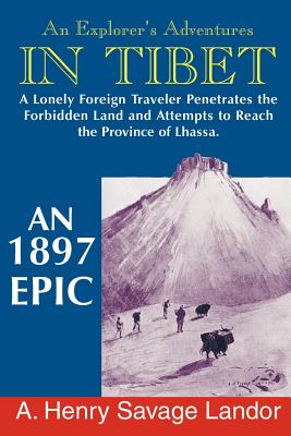 An Explorer's Adventures in Tibet: A 1987 Epic - Landor, A Henry Savage