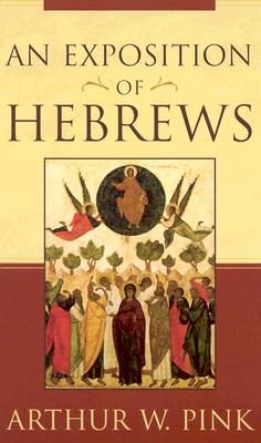 An Exposition of Hebrews - Pink, Arthur W